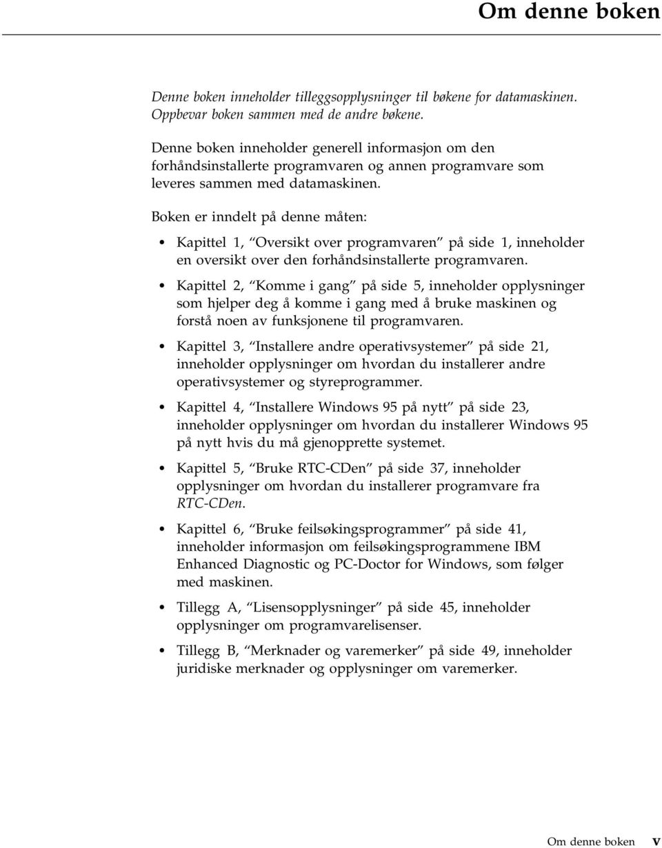 Boken er inndelt på denne måten: Kapittel 1, Oversikt over programvaren på side 1, inneholder en oversikt over den forhåndsinstallerte programvaren.