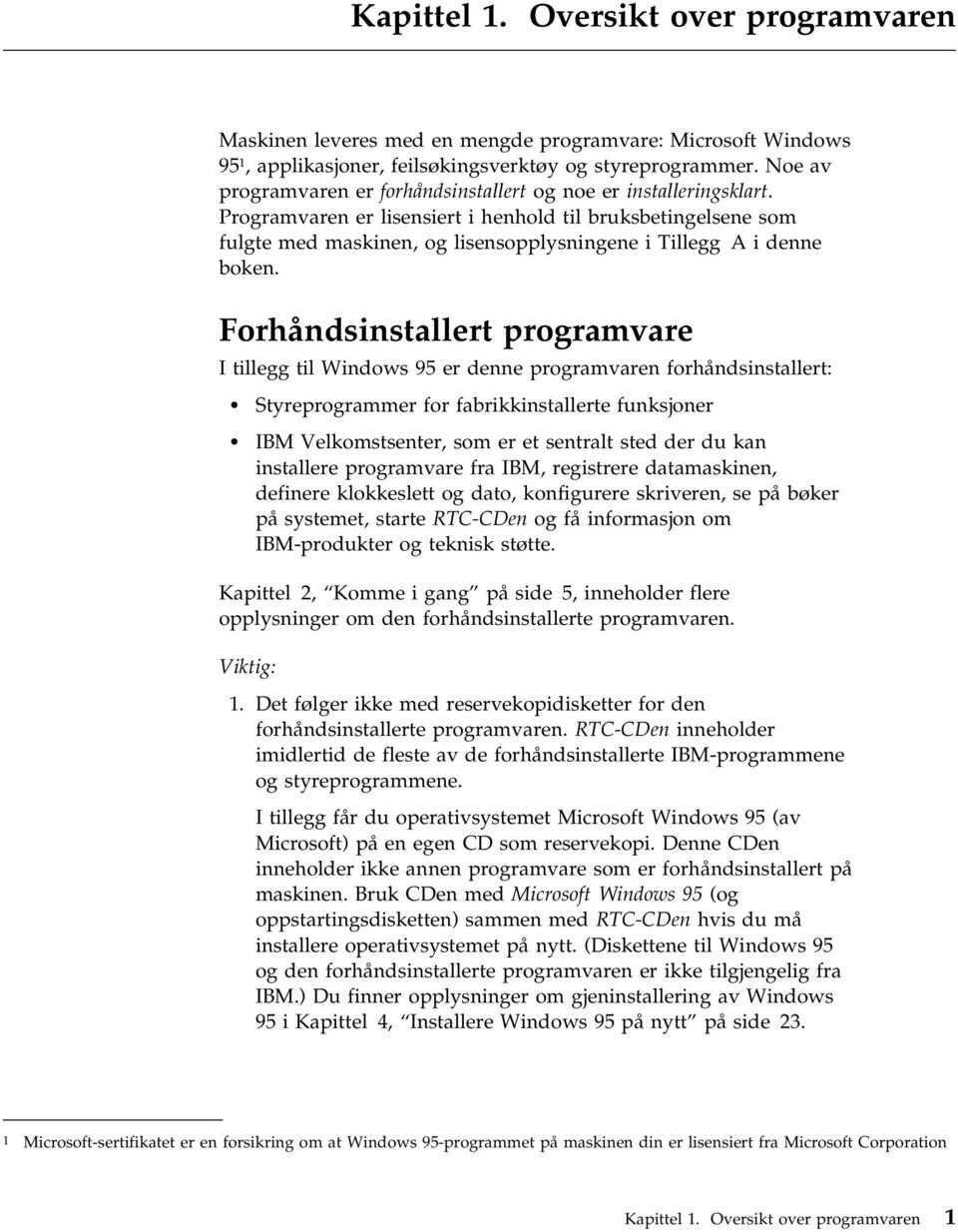 Programvaren er lisensiert i henhold til bruksbetingelsene som fulgte med maskinen, og lisensopplysningene i Tillegg A i denne boken.