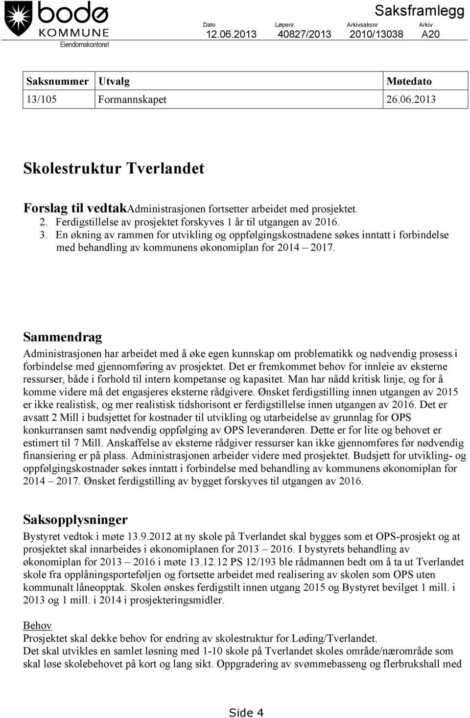 En økning av rammen for utvikling og oppfølgingskostnadene søkes inntatt i forbindelse med behandling av kommunens økonomiplan for 2014 2017.