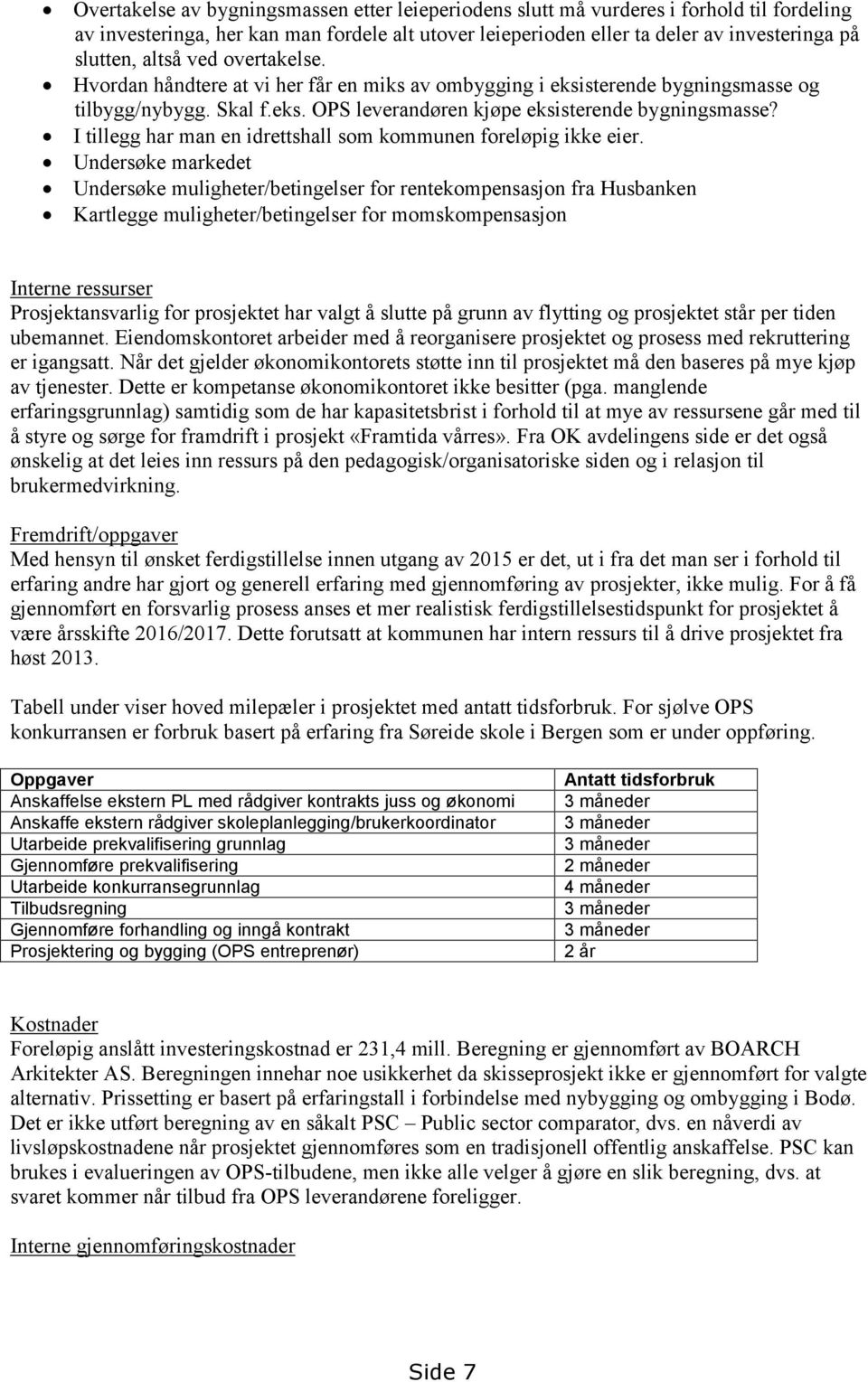 I tillegg har man en idrettshall som kommunen foreløpig ikke eier.