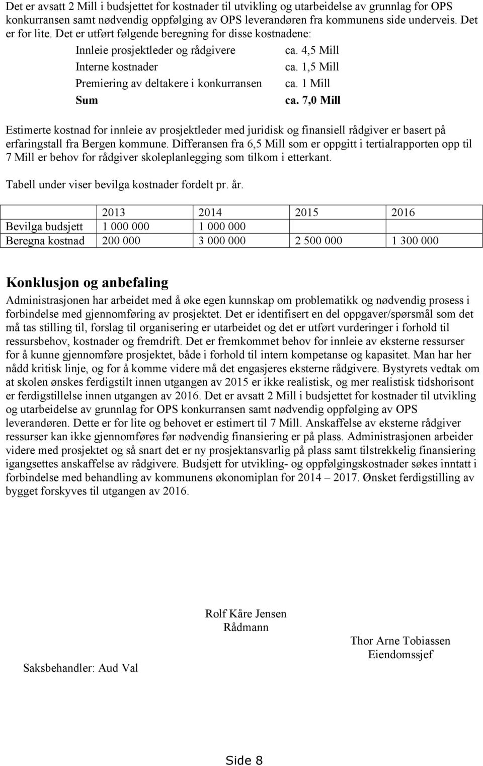 1 Mill Sum ca. 7,0 Mill Estimerte kostnad for innleie av prosjektleder med juridisk og finansiell rådgiver er basert på erfaringstall fra Bergen kommune.