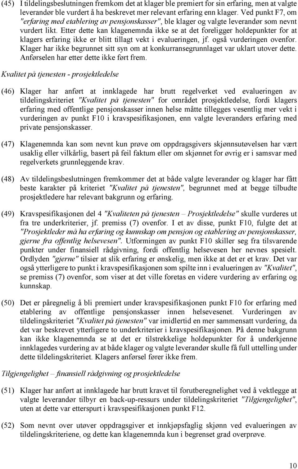 Etter dette kan klagenemnda ikke se at det foreligger holdepunkter for at klagers erfaring ikke er blitt tillagt vekt i evalueringen, jf. også vurderingen ovenfor.