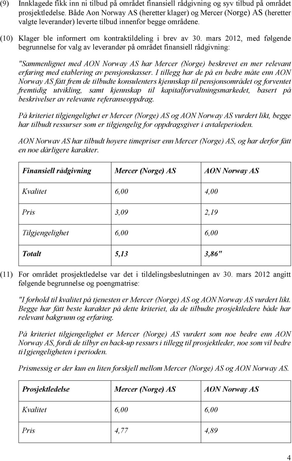 mars 2012, med følgende begrunnelse for valg av leverandør på området finansiell rådgivning: "Sammenlignet med AON Norway AS har Mercer (Norge) beskrevet en mer relevant erfaring med etablering av