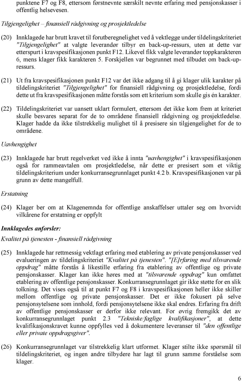 tilbyr en back-up-ressurs, uten at dette var etterspurt i kravspesifikasjonen punkt F12. Likevel fikk valgte leverandør toppkarakteren 6, mens klager fikk karakteren 5.