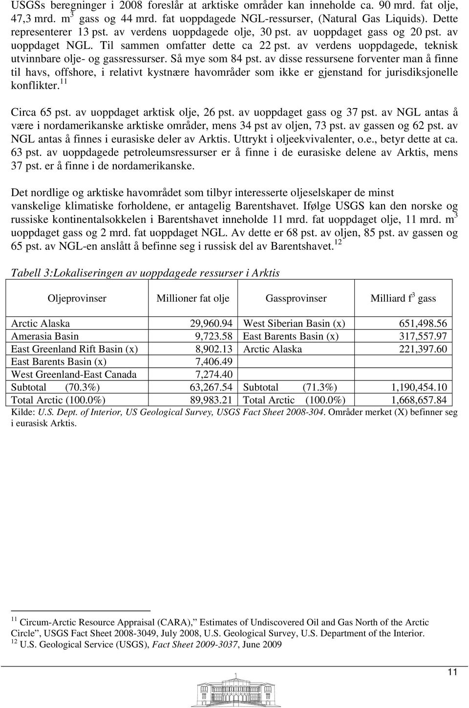 Så mye som 84 pst. av disse ressursene forventer man å finne til havs, offshore, i relativt kystnære havområder som ikke er gjenstand for jurisdiksjonelle konflikter. 11 Circa 65 pst.