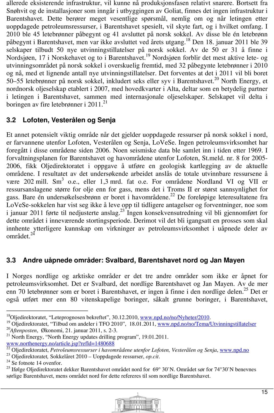 Dette berører meget vesentlige spørsmål, nemlig om og når letingen etter uoppdagede petroleumsressurser, i Barentshavet spesielt, vil skyte fart, og i hvilket omfang.