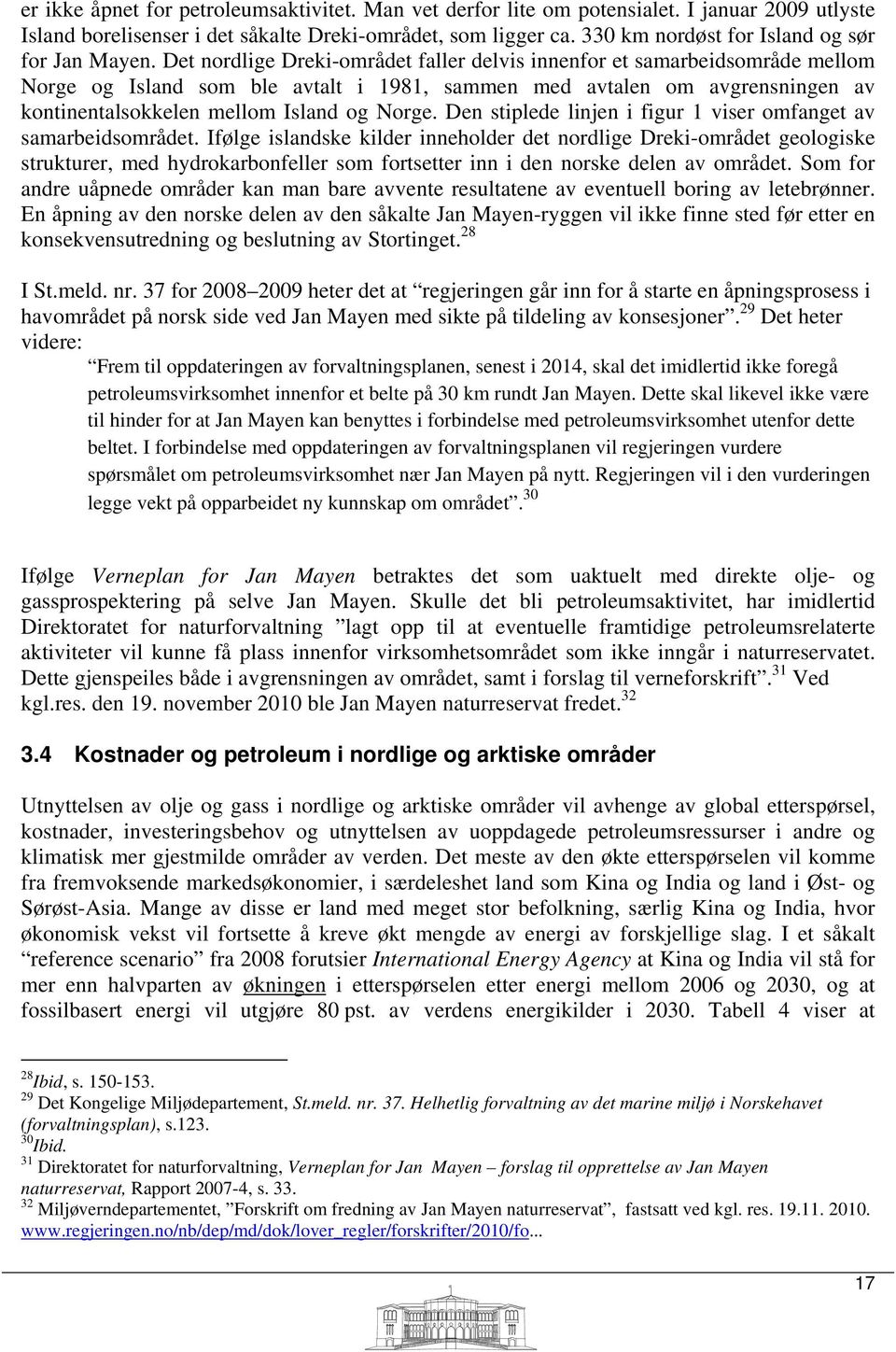 Det nordlige Dreki-området faller delvis innenfor et samarbeidsområde mellom Norge og Island som ble avtalt i 1981, sammen med avtalen om avgrensningen av kontinentalsokkelen mellom Island og Norge.