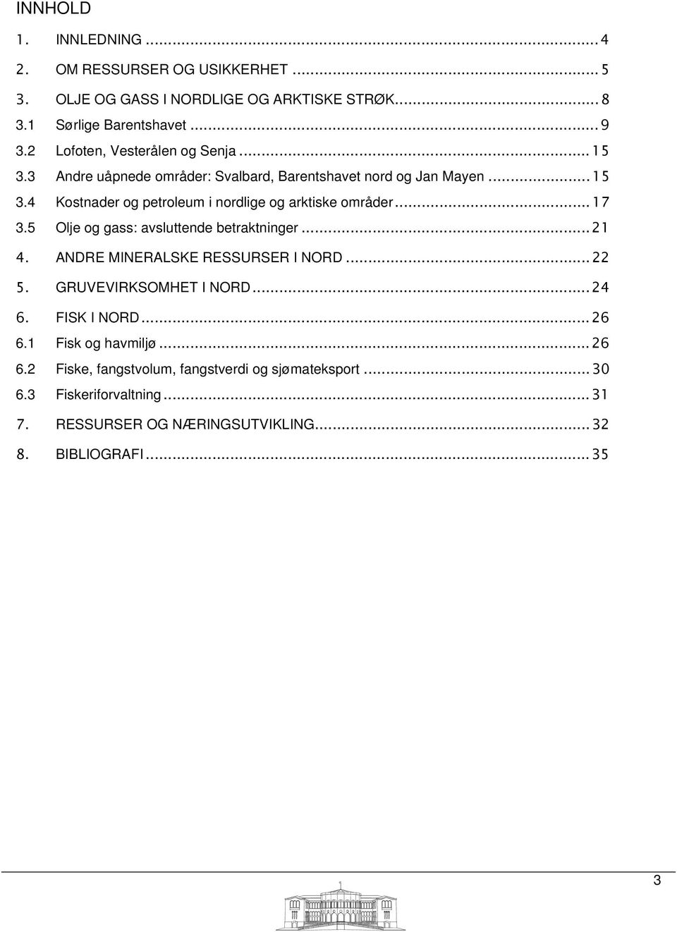 .. 17 3.5 Olje og gass: avsluttende betraktninger... 21 4. ANDRE MINERALSKE RESSURSER I NORD... 22 5. GRUVEVIRKSOMHET I NORD... 24 6. FISK I NORD... 26 6.