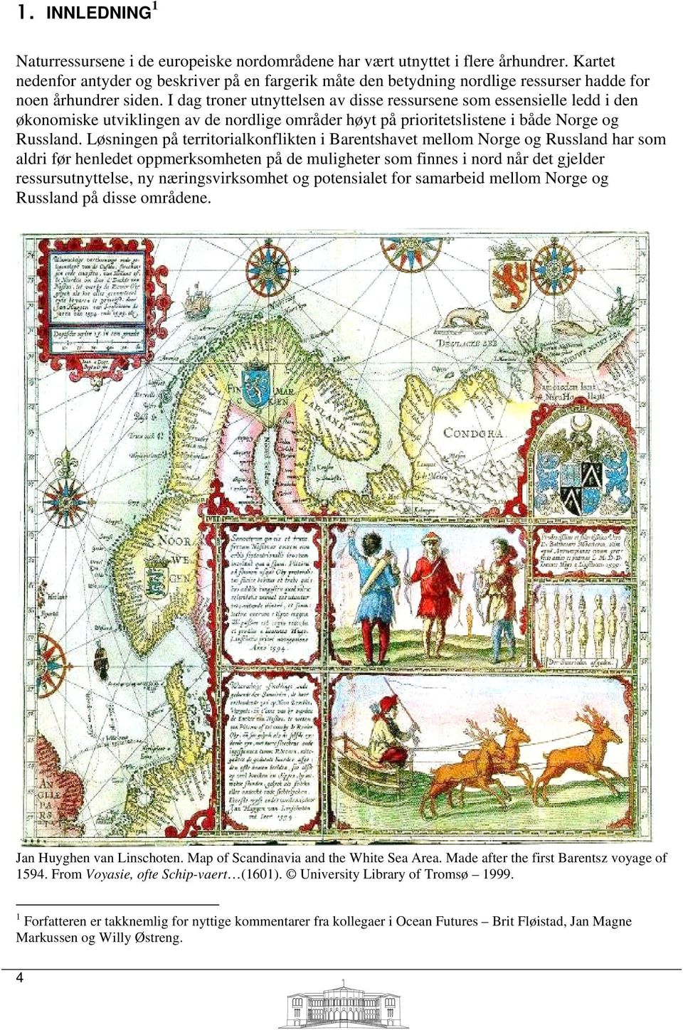 I dag troner utnyttelsen av disse ressursene som essensielle ledd i den økonomiske utviklingen av de nordlige områder høyt på prioritetslistene i både Norge og Russland.