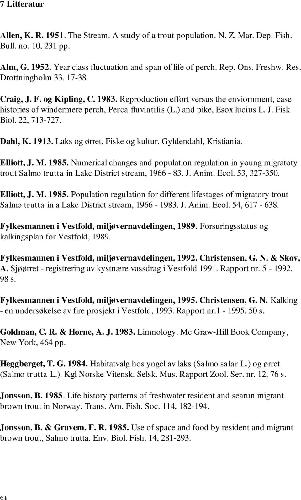 22, 713-727. Dahl, K. 1913. Laks og ørret. Fiske og kultur. Gyldendahl, Kristiania. Elliott, J. M. 1985.