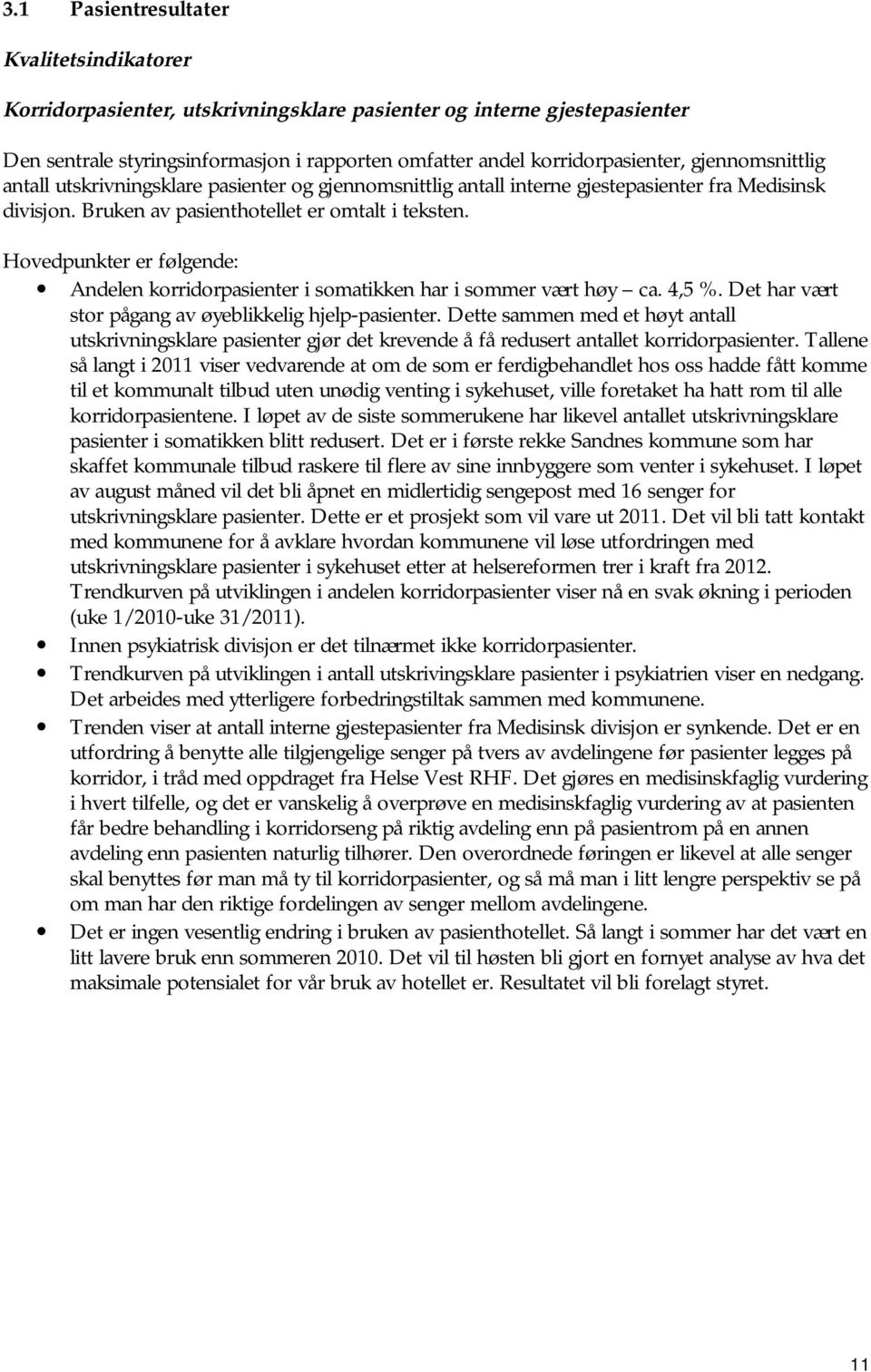 Hovedpunkter er følgende: Andelen korridorpasienter i somatikken har i sommer vært høy ca. 4,5 %. Det har vært stor pågang av øyeblikkelig hjelp-pasienter.