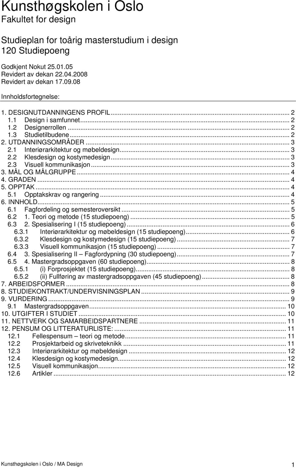 ..3 2.2 Klesdesign og kostymedesign... 3 2.3 Visuell kommunikasjon... 3 3. MÅL OG MÅLGRUPPE... 4 4. GRADEN... 4 5. OPPTAK... 4 5.1 Opptakskrav og rangering... 4 6. INNHOLD... 5 6.