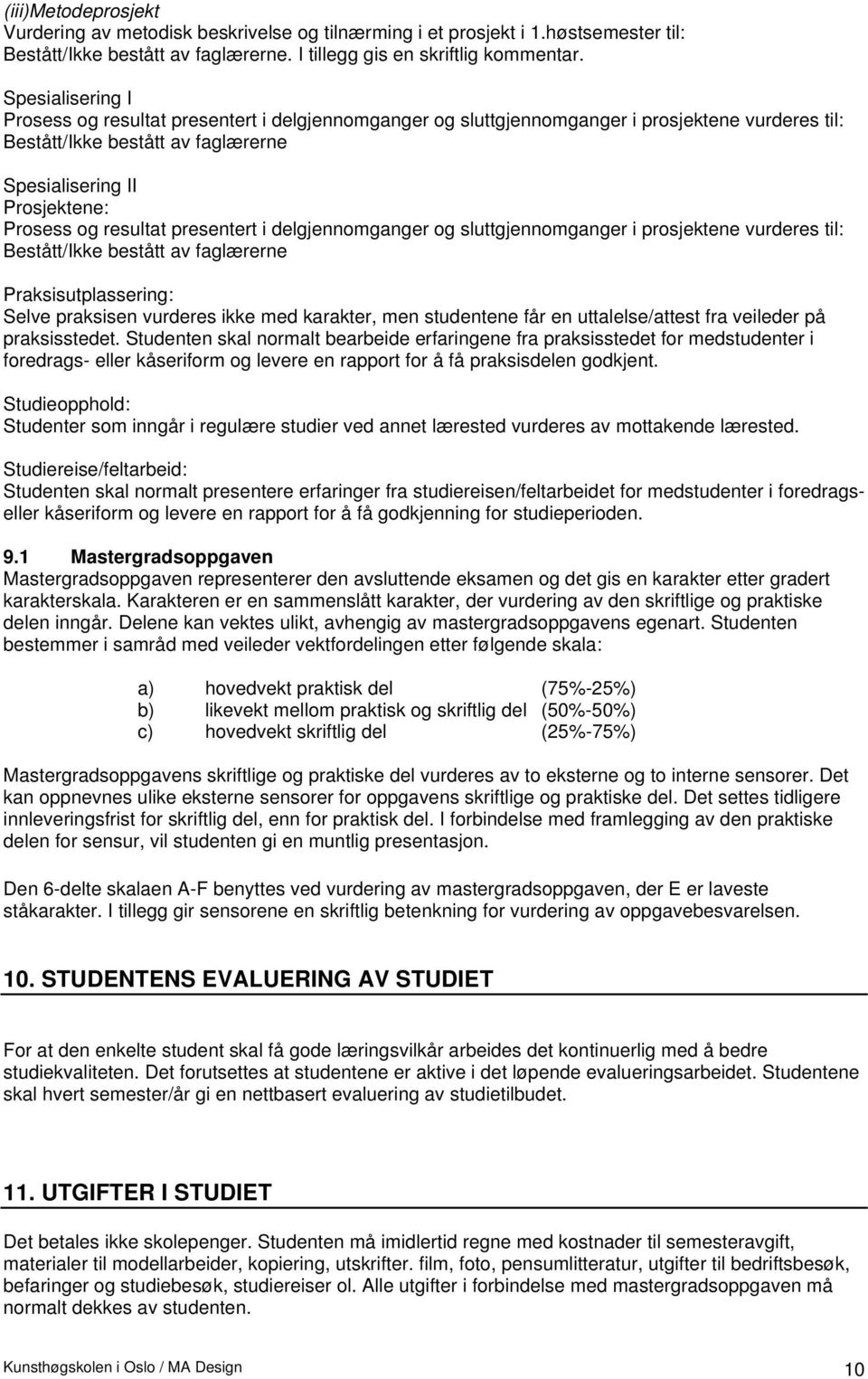 resultat presentert i delgjennomganger og sluttgjennomganger i prosjektene vurderes til: Bestått/Ikke bestått av faglærerne Praksisutplassering: Selve praksisen vurderes ikke med karakter, men