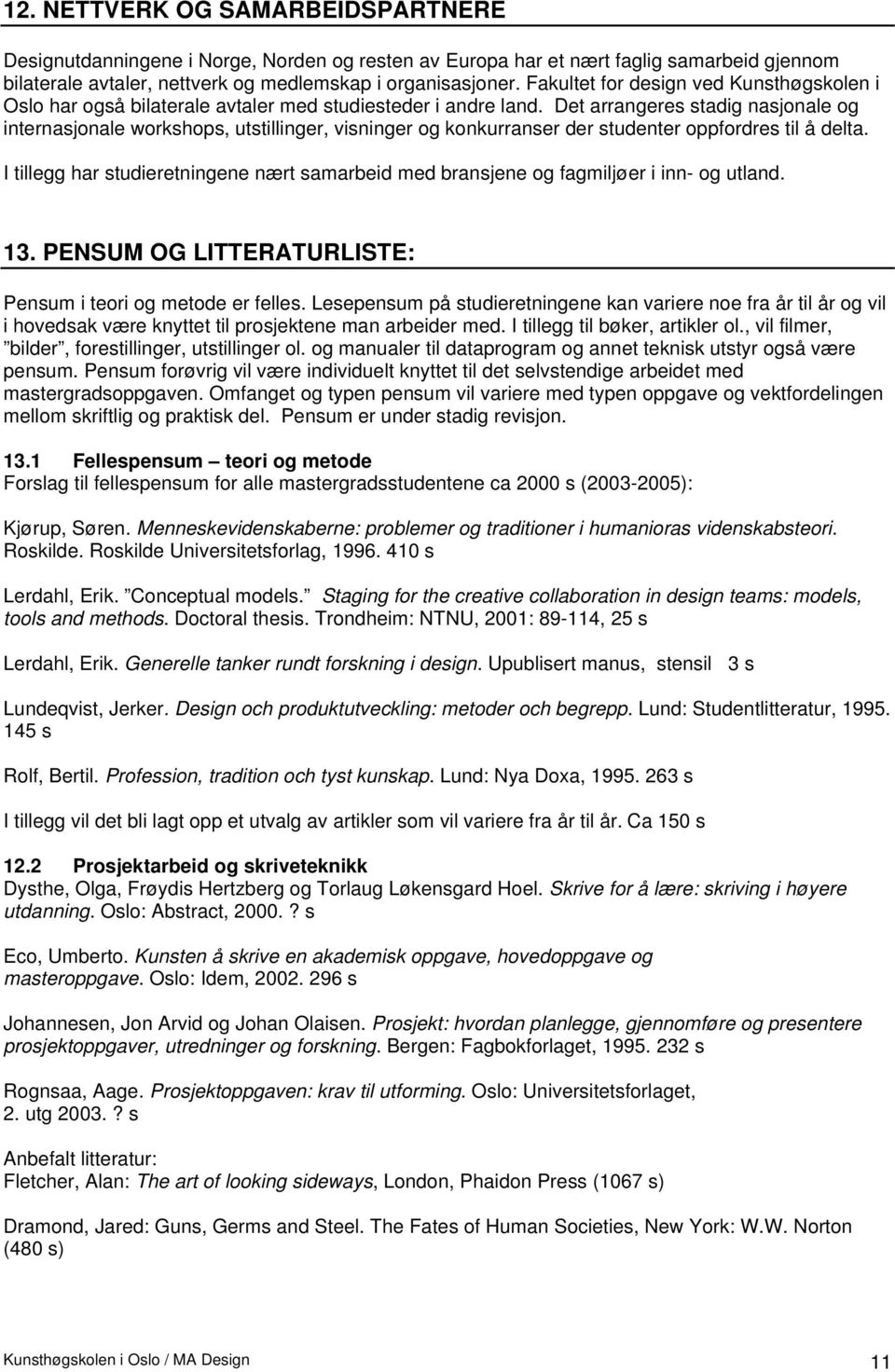 Det arrangeres stadig nasjonale og internasjonale workshops, utstillinger, visninger og konkurranser der studenter oppfordres til å delta.