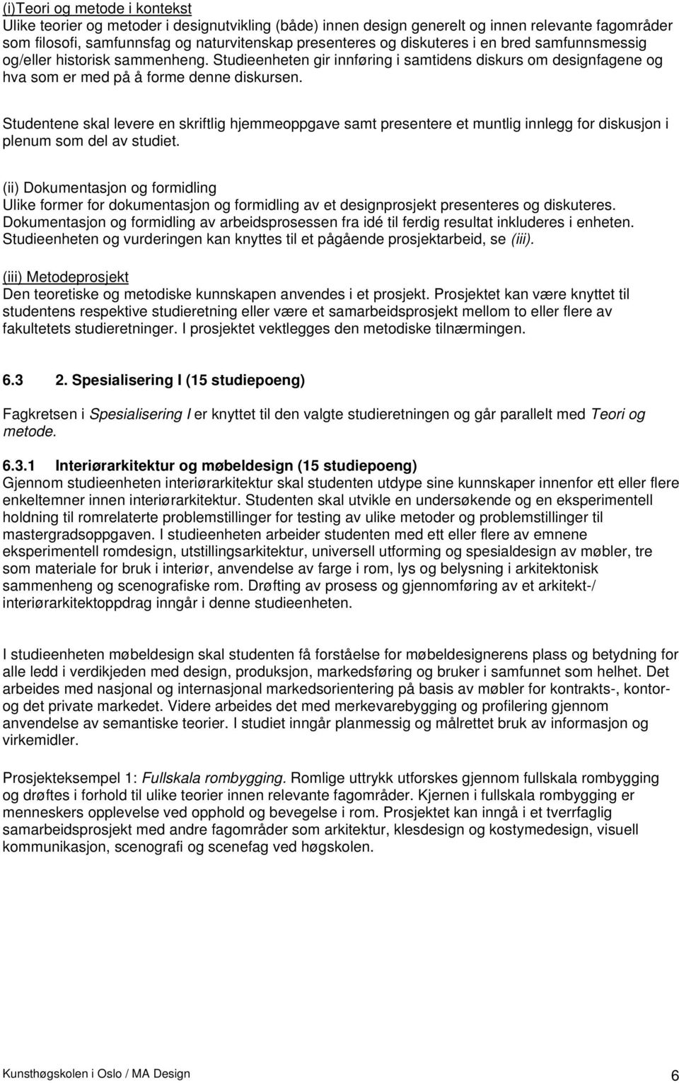 Studentene skal levere en skriftlig hjemmeoppgave samt presentere et muntlig innlegg for diskusjon i plenum som del av studiet.