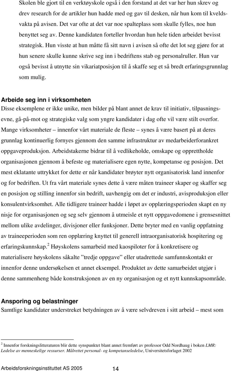 Hun visste at hun måtte få sitt navn i avisen så ofte det lot seg gjøre for at hun senere skulle kunne skrive seg inn i bedriftens stab og personalruller.