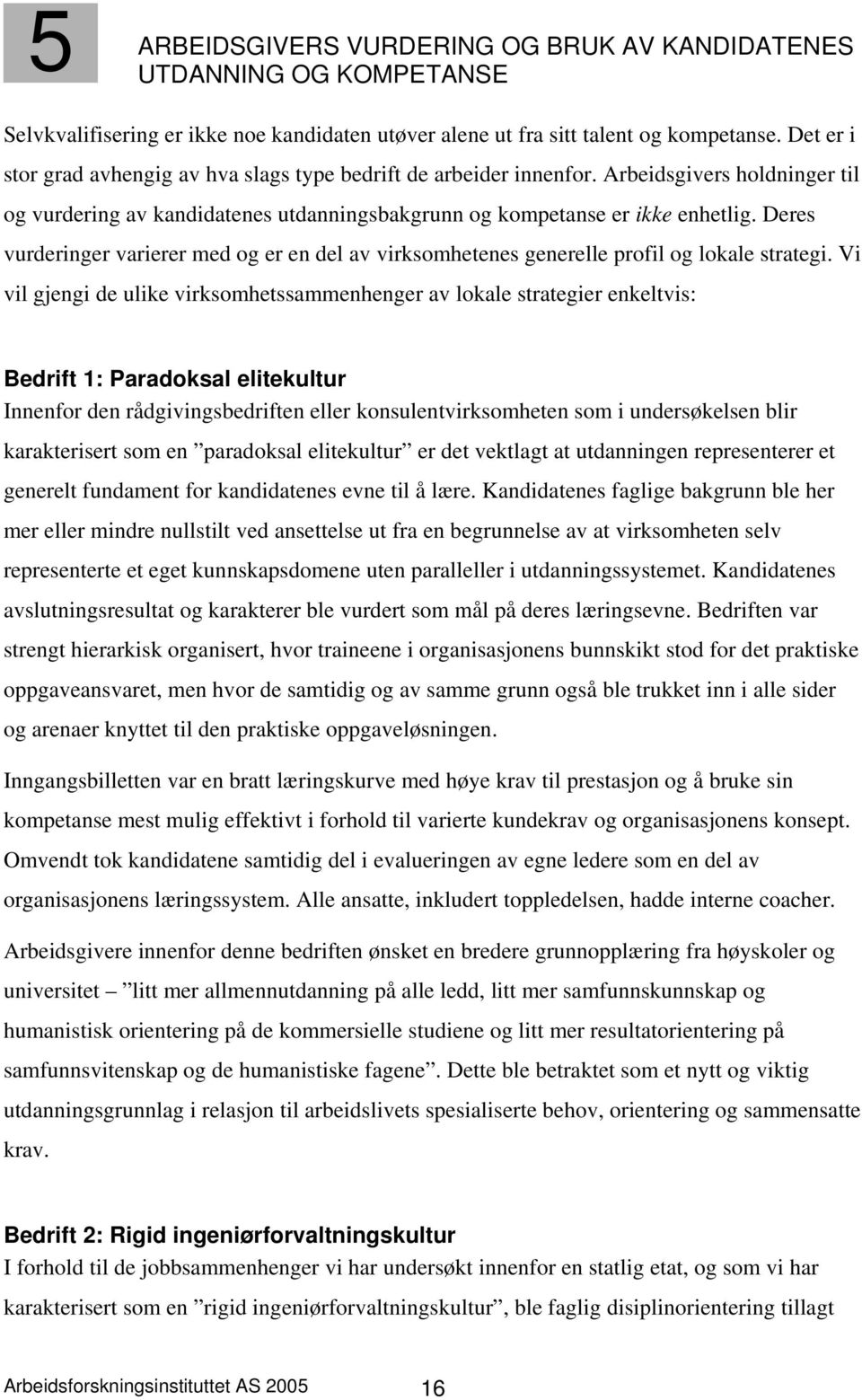 Deres vurderinger varierer med og er en del av virksomhetenes generelle profil og lokale strategi.