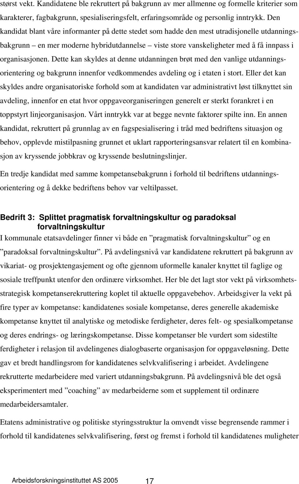 Dette kan skyldes at denne utdanningen brøt med den vanlige utdanningsorientering og bakgrunn innenfor vedkommendes avdeling og i etaten i stort.