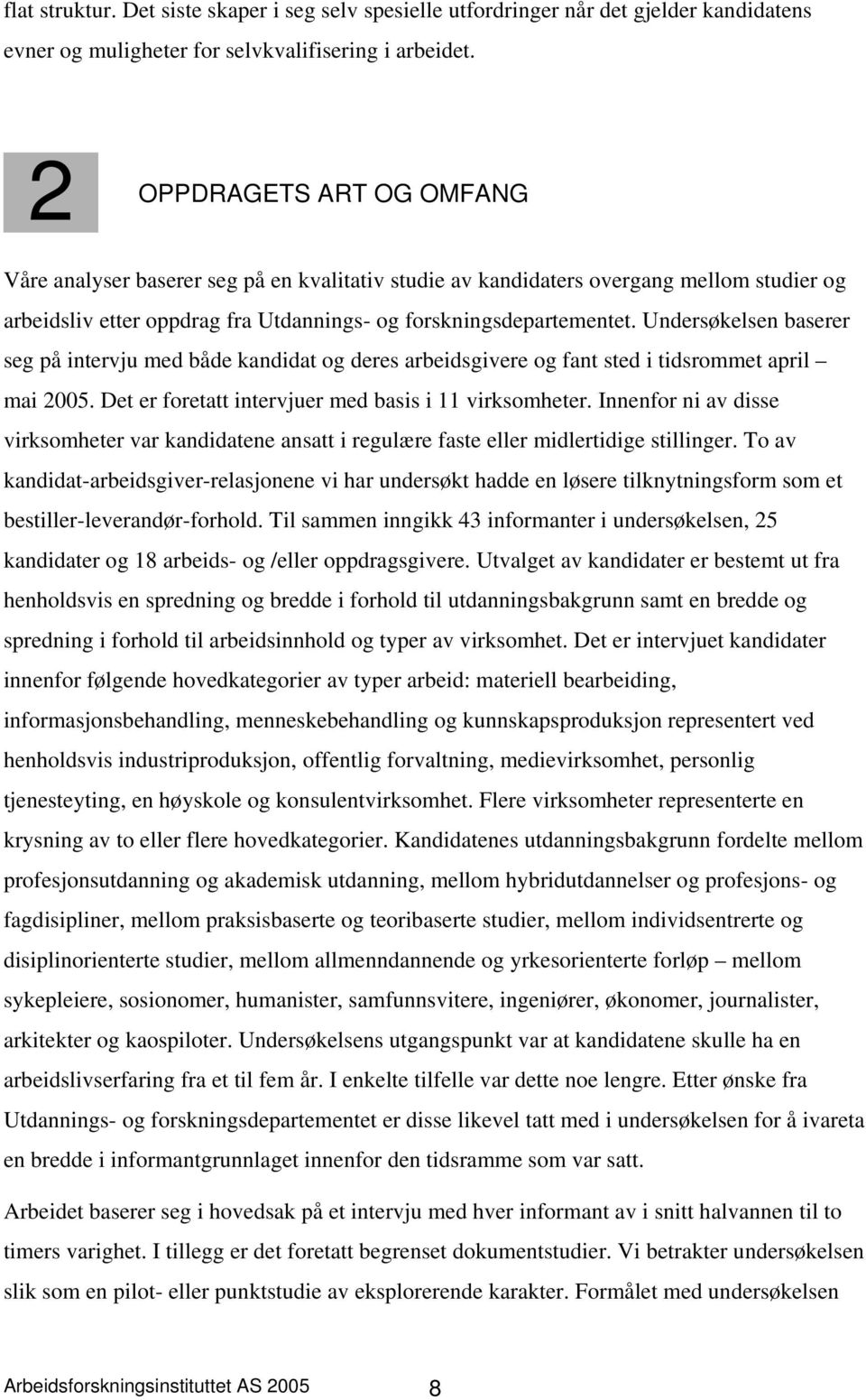 Undersøkelsen baserer seg på intervju med både kandidat og deres arbeidsgivere og fant sted i tidsrommet april mai 2005. Det er foretatt intervjuer med basis i 11 virksomheter.