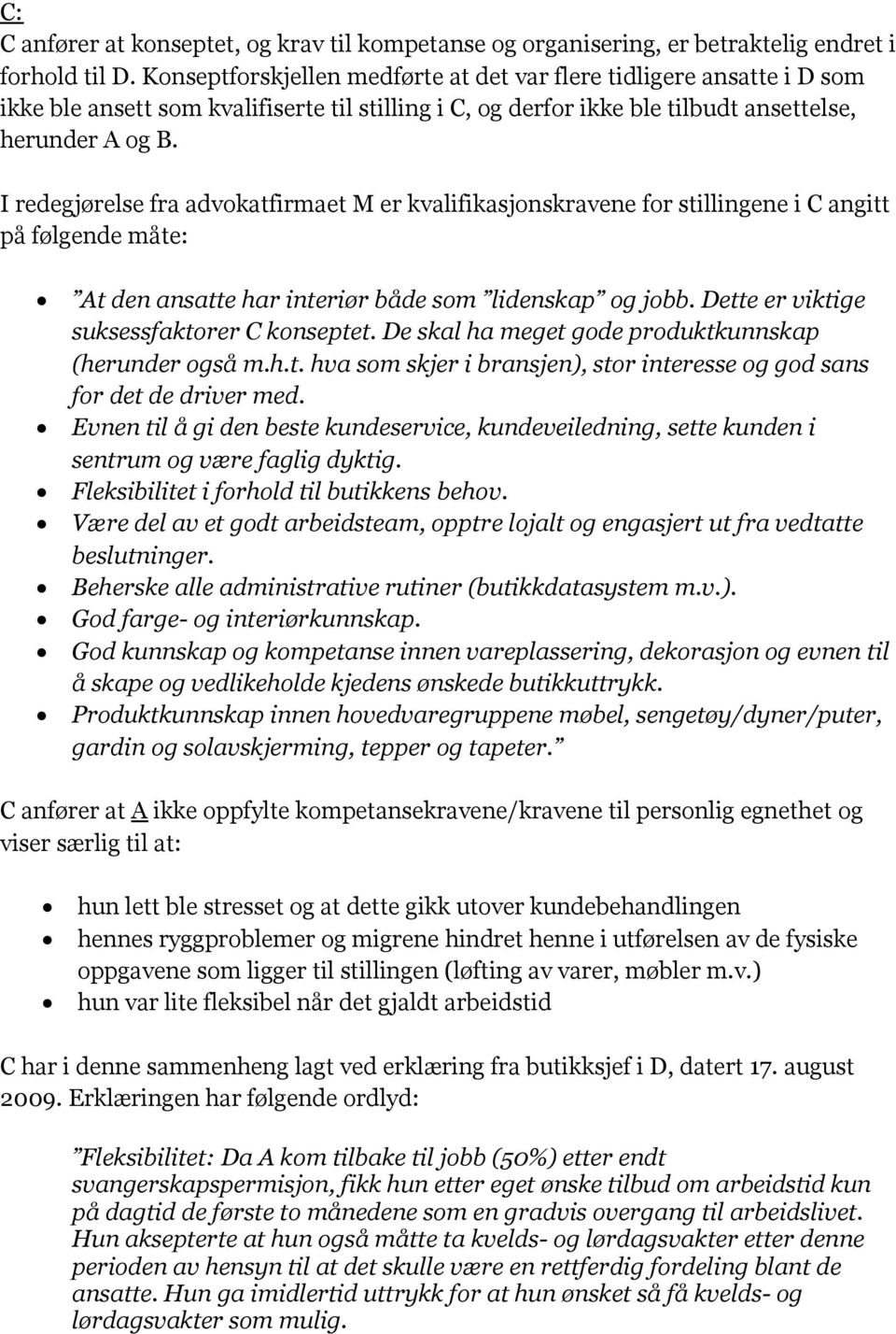 I redegjørelse fra advokatfirmaet M er kvalifikasjonskravene for stillingene i C angitt på følgende måte: At den ansatte har interiør både som lidenskap og jobb.