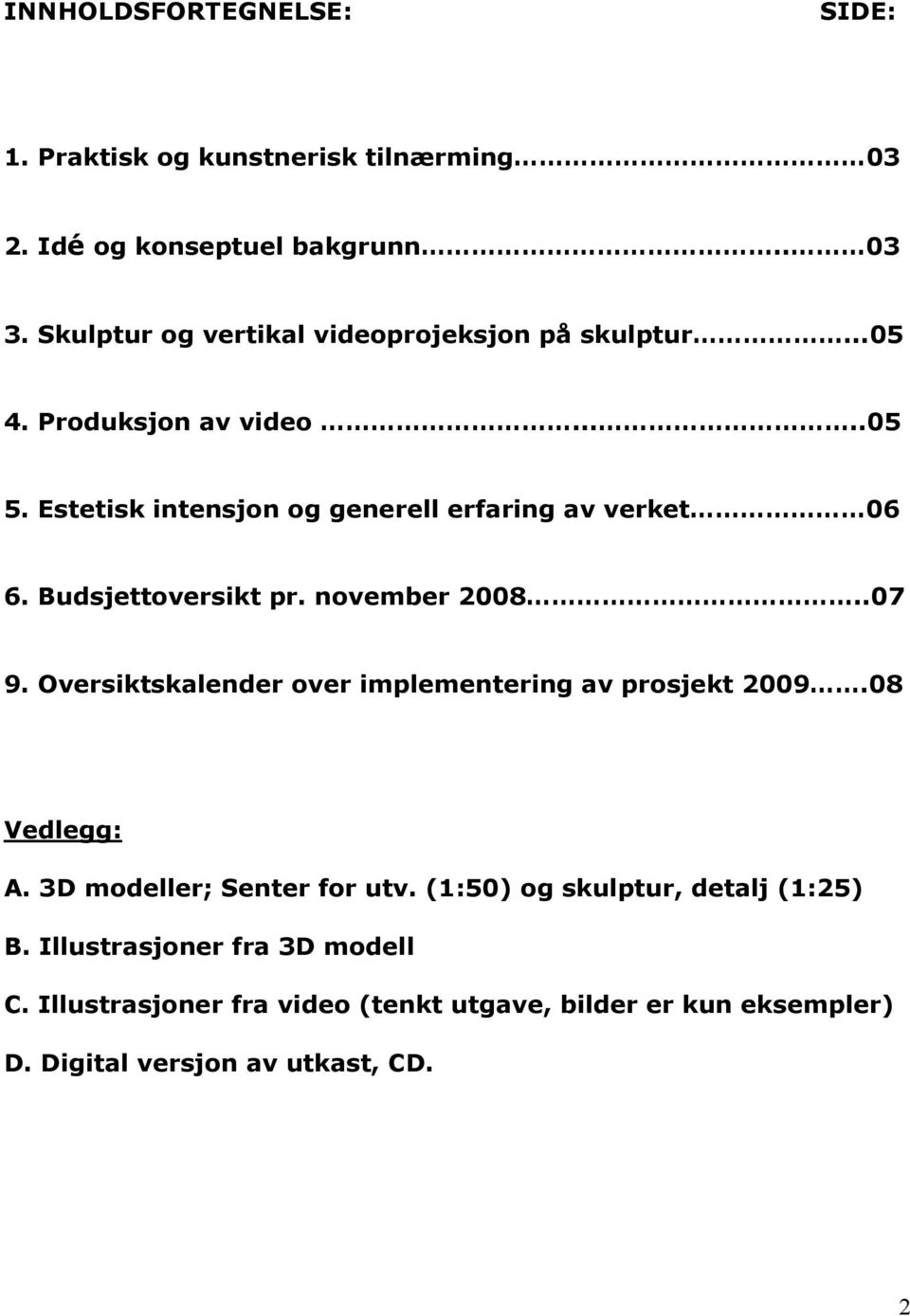 Estetisk intensjon og generell erfaring av verket 06 6. Budsjettoversikt pr. november 2008..07 9.