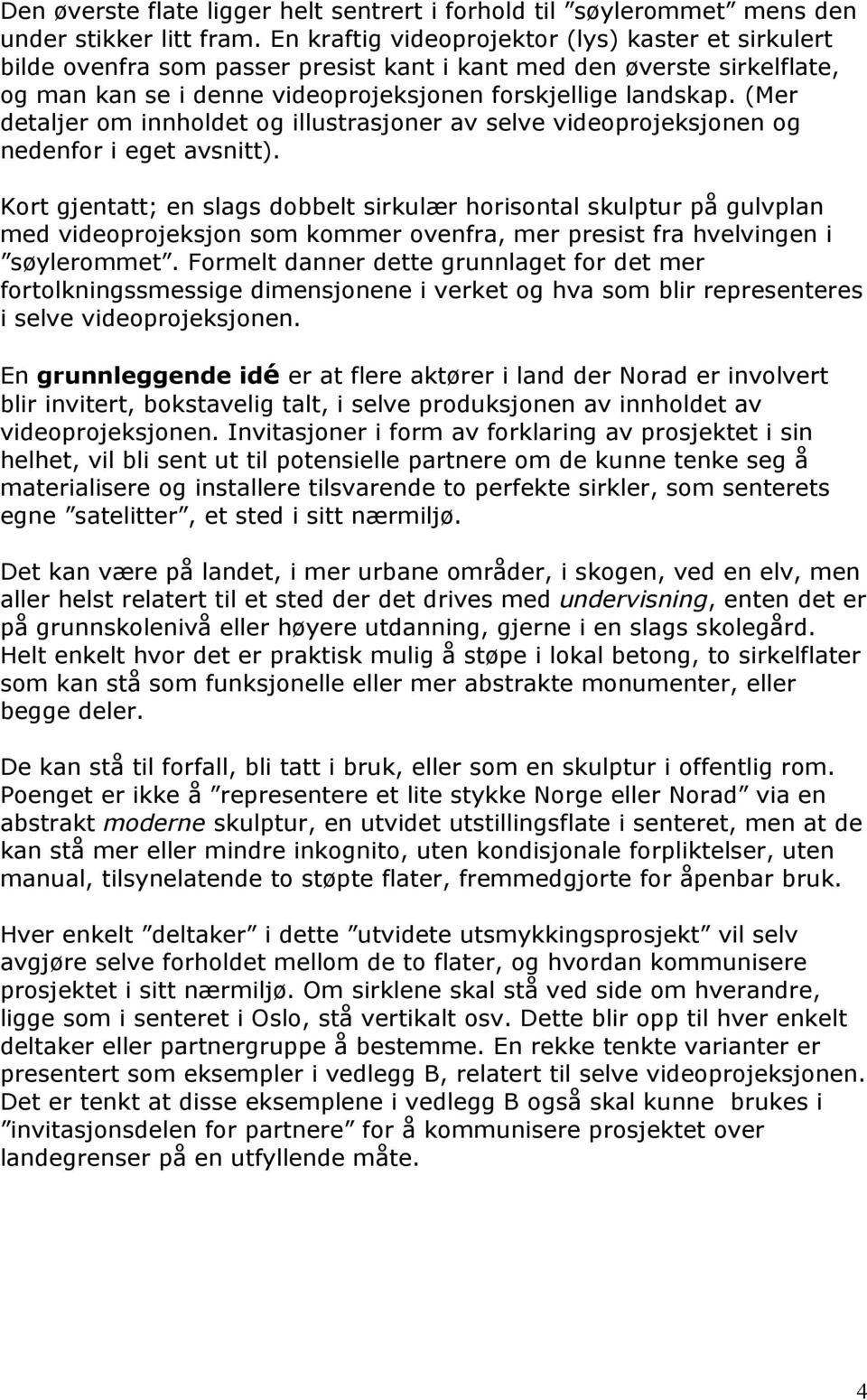 (Mer detaljer om innholdet og illustrasjoner av selve videoprojeksjonen og nedenfor i eget avsnitt).