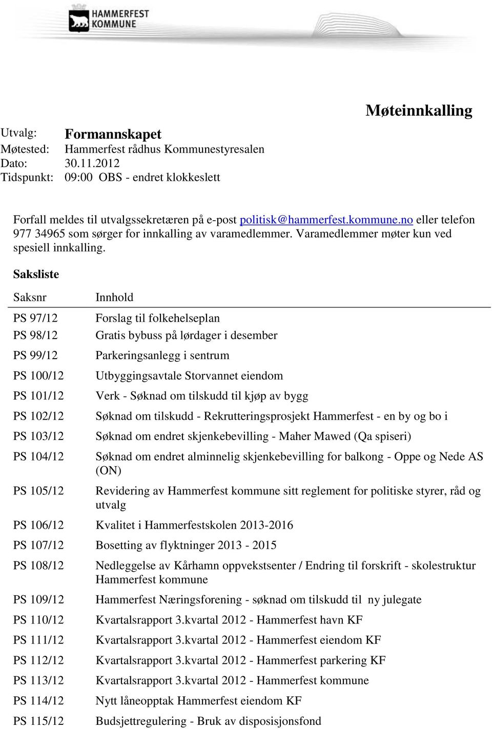 no eller telefon 977 34965 som sørger for innkalling av varamedlemmer. Varamedlemmer møter kun ved spesiell innkalling.