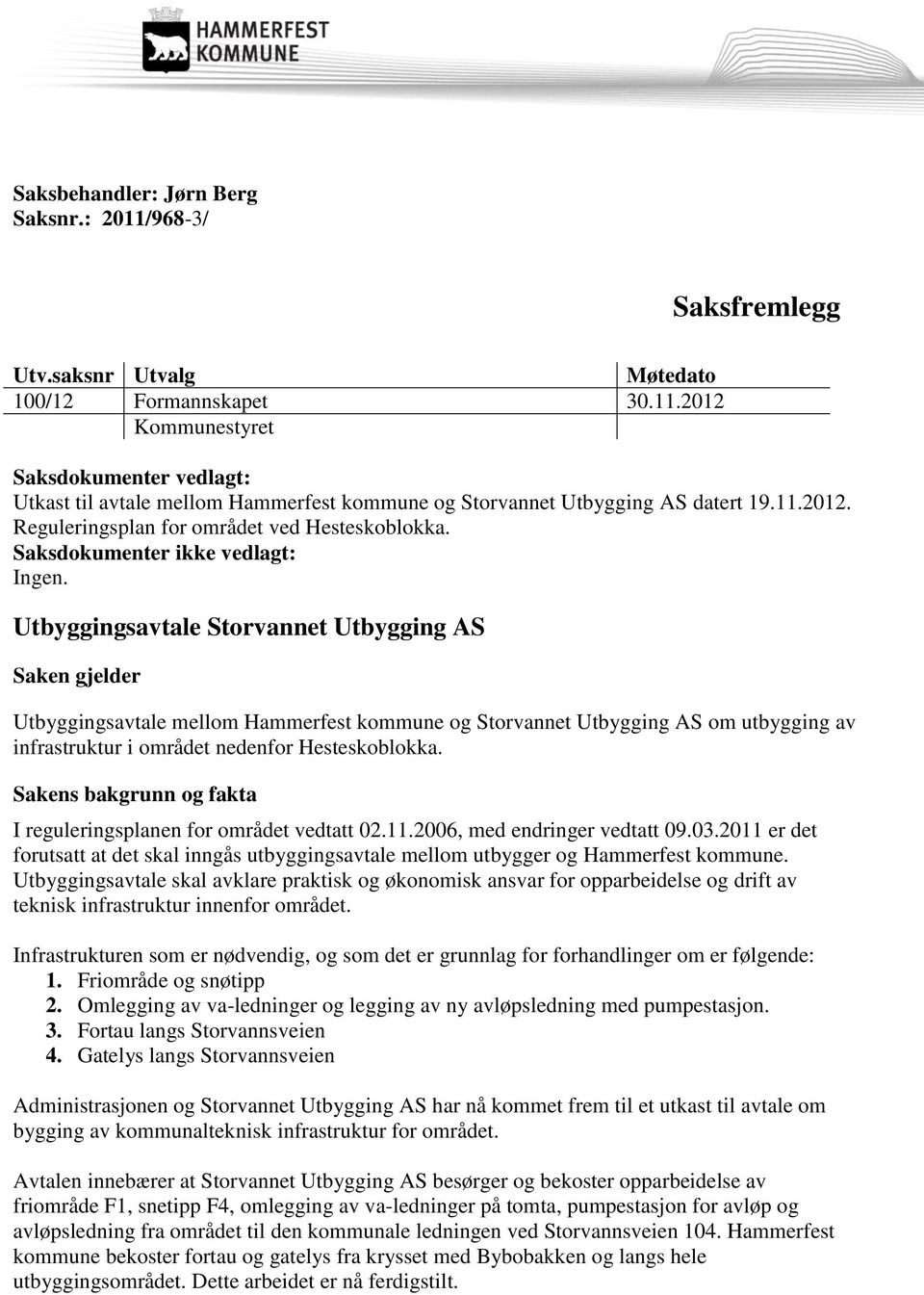 Utbyggingsavtale Storvannet Utbygging AS Saken gjelder Utbyggingsavtale mellom Hammerfest kommune og Storvannet Utbygging AS om utbygging av infrastruktur i området nedenfor Hesteskoblokka.