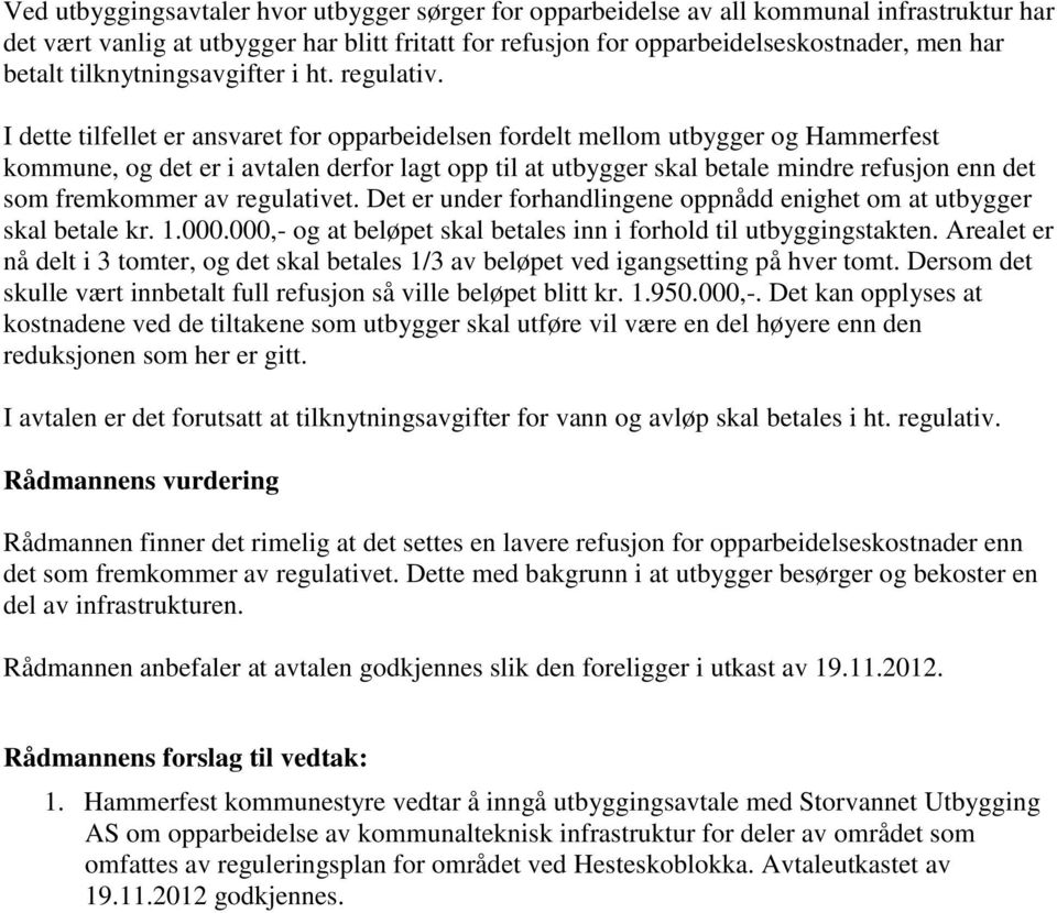 I dette tilfellet er ansvaret for opparbeidelsen fordelt mellom utbygger og Hammerfest kommune, og det er i avtalen derfor lagt opp til at utbygger skal betale mindre refusjon enn det som fremkommer