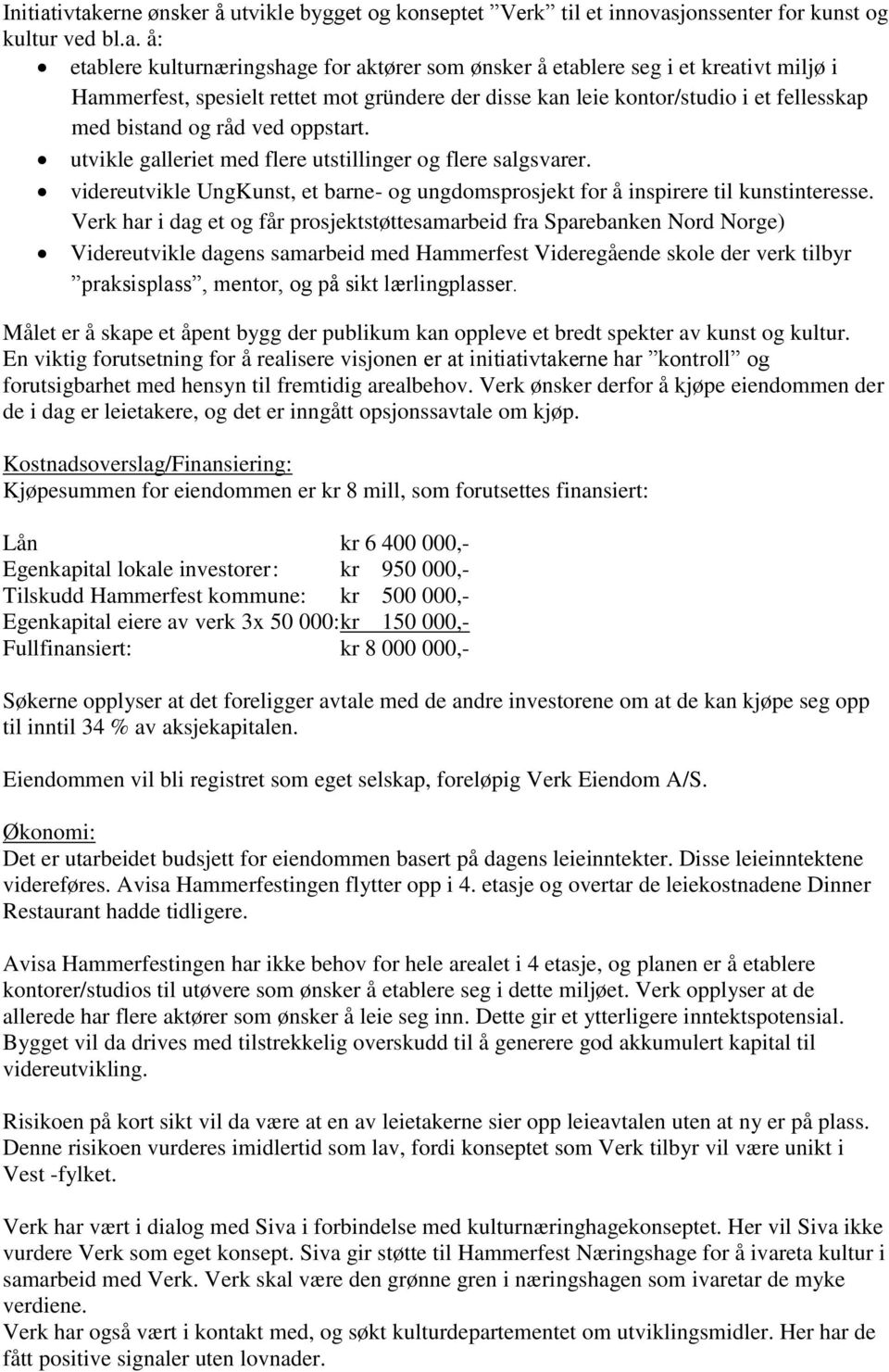 Hammerfest, spesielt rettet mot gründere der disse kan leie kontor/studio i et fellesskap med bistand og råd ved oppstart. utvikle galleriet med flere utstillinger og flere salgsvarer.