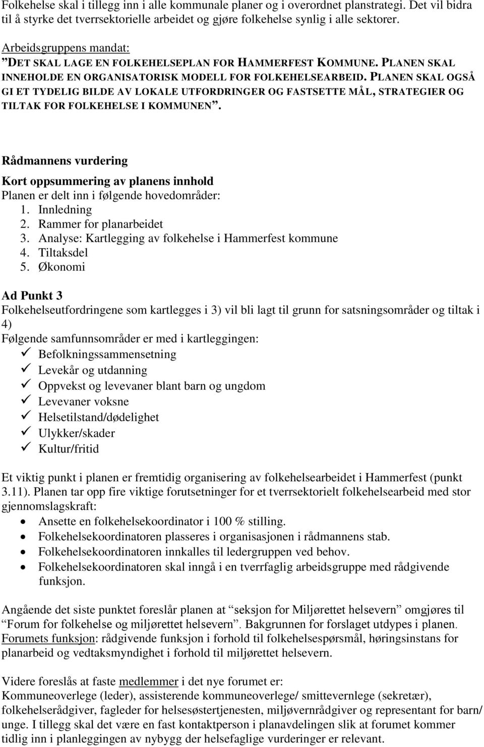 PLANEN SKAL OGSÅ GI ET TYDELIG BILDE AV LOKALE UTFORDRINGER OG FASTSETTE MÅL, STRATEGIER OG TILTAK FOR FOLKEHELSE I KOMMUNEN.