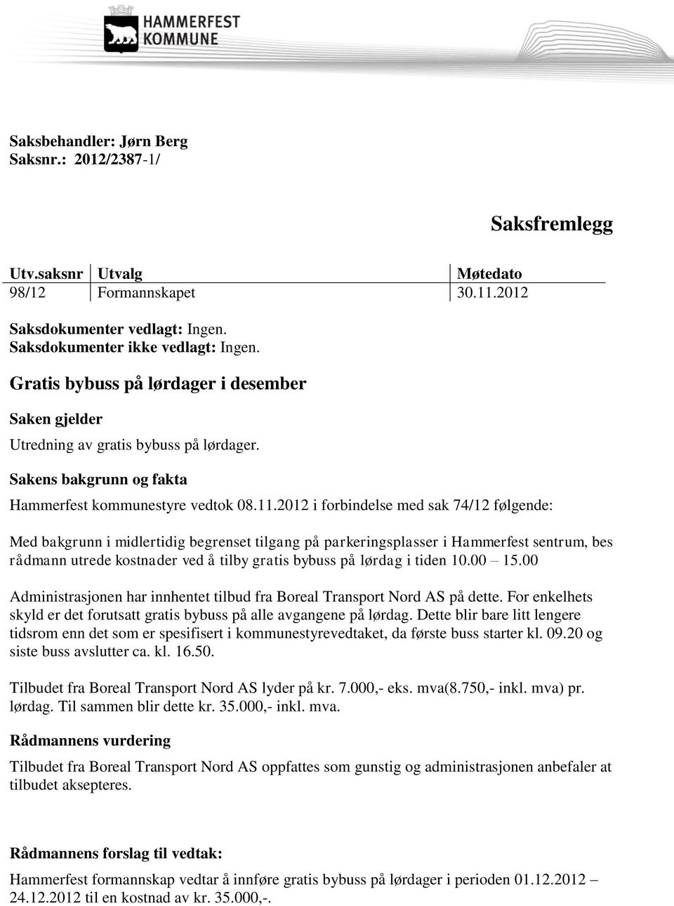 2012 i forbindelse med sak 74/12 følgende: Med bakgrunn i midlertidig begrenset tilgang på parkeringsplasser i Hammerfest sentrum, bes rådmann utrede kostnader ved å tilby gratis bybuss på lørdag i