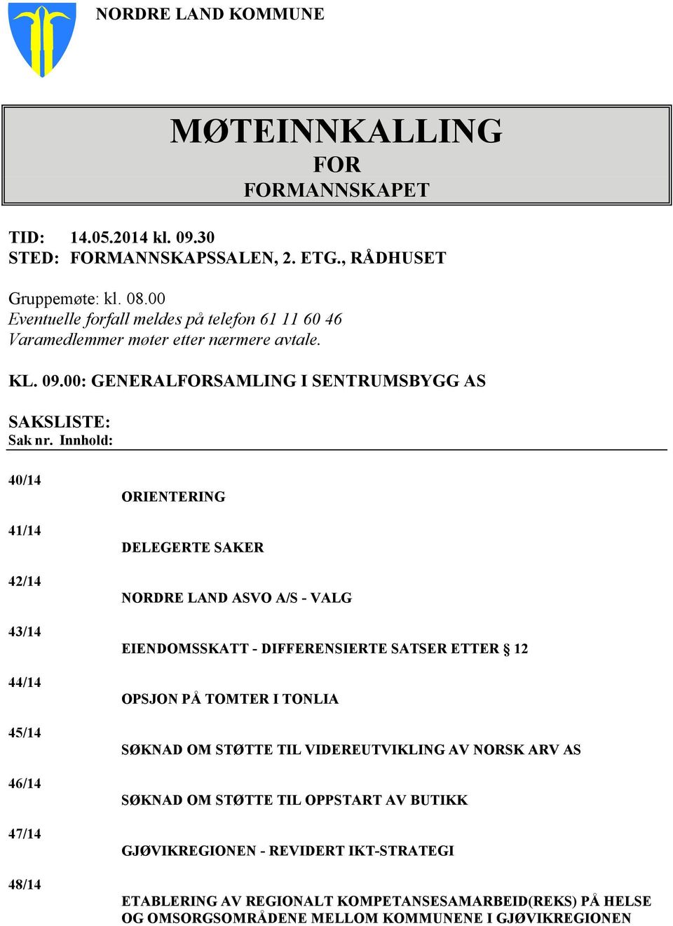 Innhold: 40/14 41/14 42/14 43/14 44/14 45/14 46/14 47/14 48/14 ORIENTERING DELEGERTE SAKER NORDRE LAND ASVO A/S - VALG EIENDOMSSKATT - DIFFERENSIERTE SATSER ETTER 12 OPSJON PÅ TOMTER