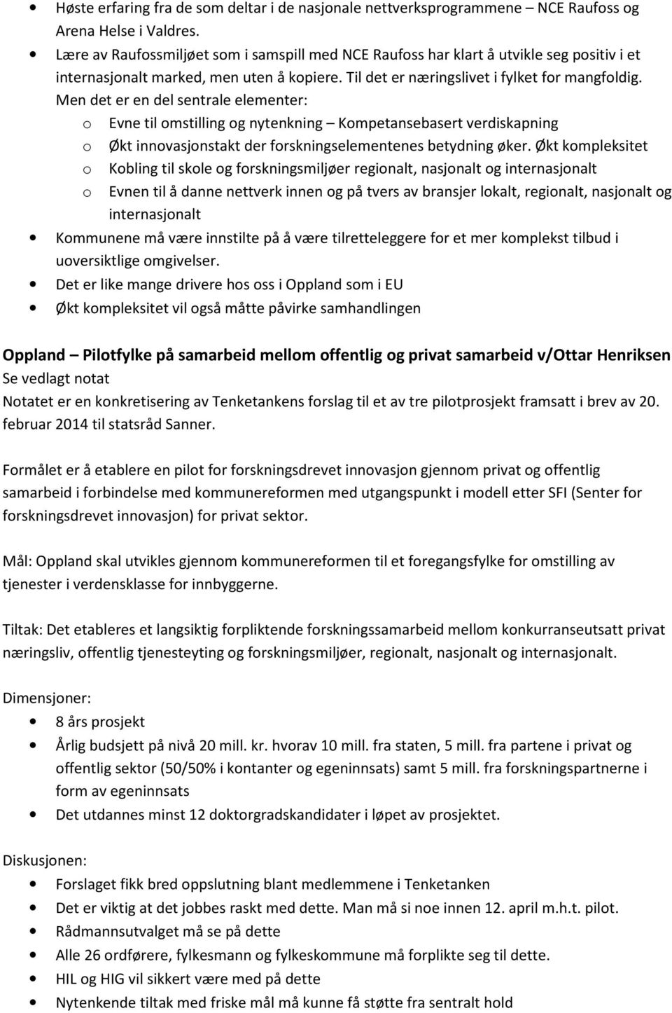 Men det er en del sentrale elementer: o Evne til omstilling og nytenkning Kompetansebasert verdiskapning o Økt innovasjonstakt der forskningselementenes betydning øker.