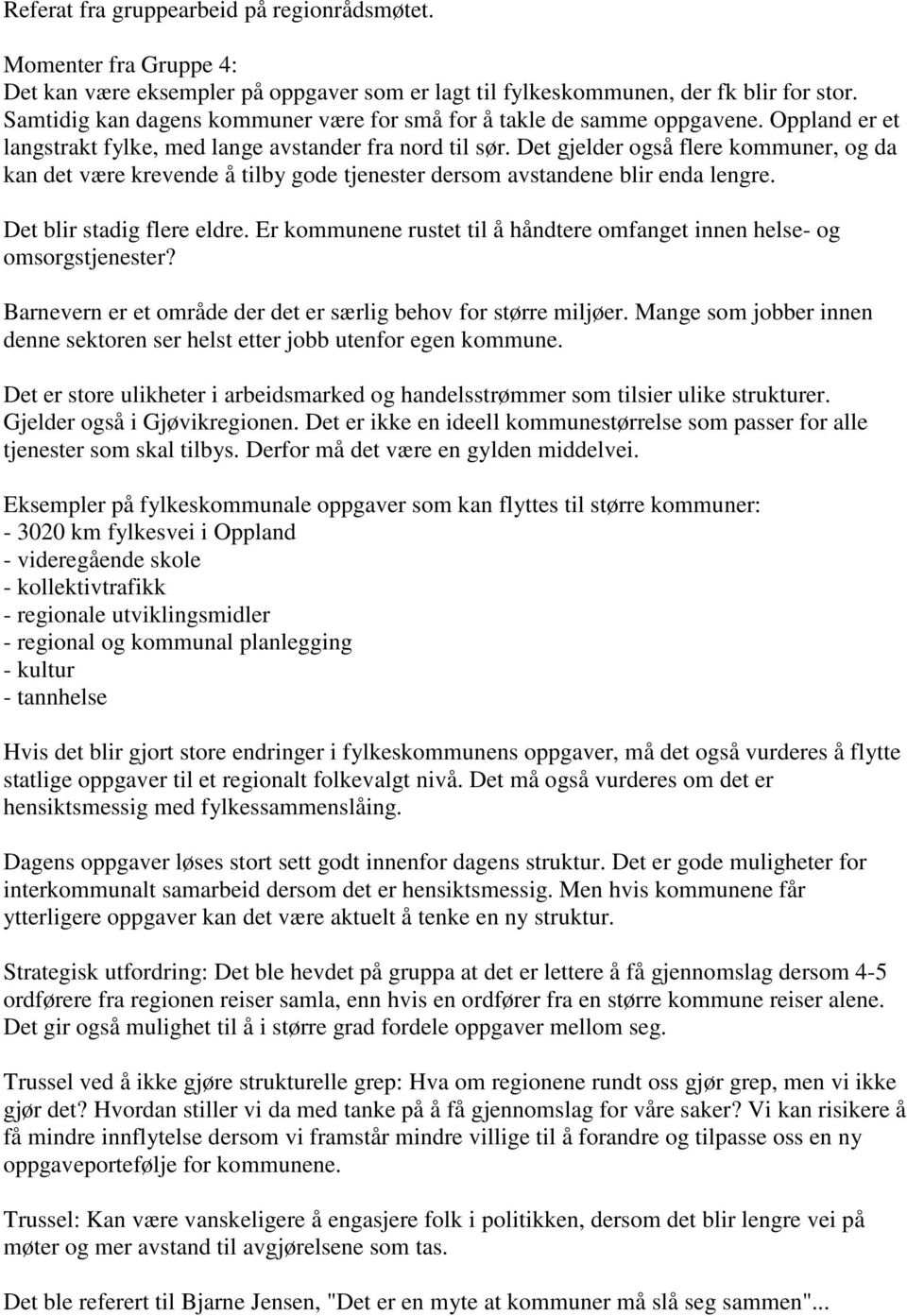 Det gjelder også flere kommuner, og da kan det være krevende å tilby gode tjenester dersom avstandene blir enda lengre. Det blir stadig flere eldre.