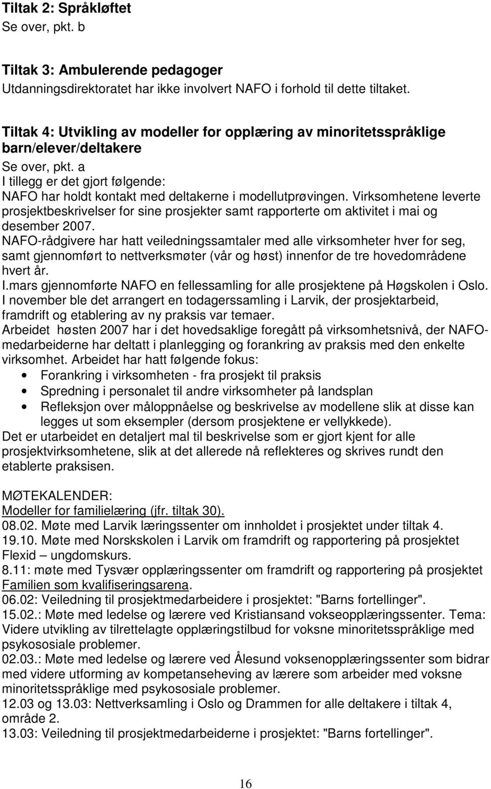 Virksomhetene leverte prosjektbeskrivelser for sine prosjekter samt rapporterte om aktivitet i mai og desember 2007.