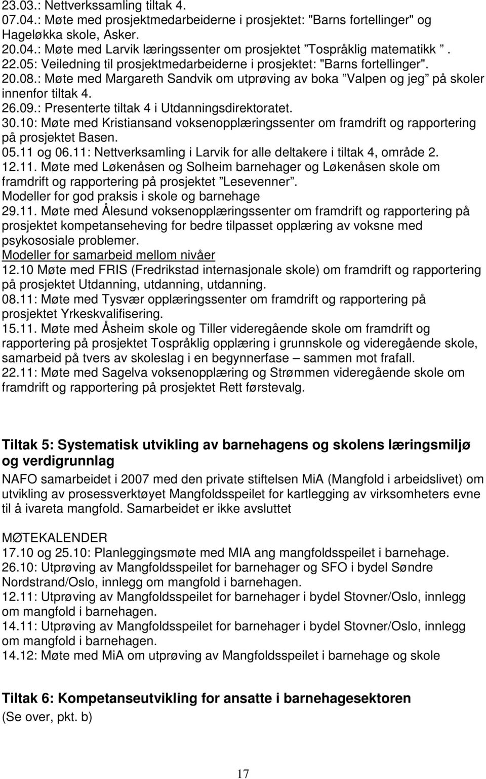 : Presenterte tiltak 4 i Utdanningsdirektoratet. 30.10: Møte med Kristiansand voksenopplæringssenter om framdrift og rapportering på prosjektet Basen. 05.11 og 06.