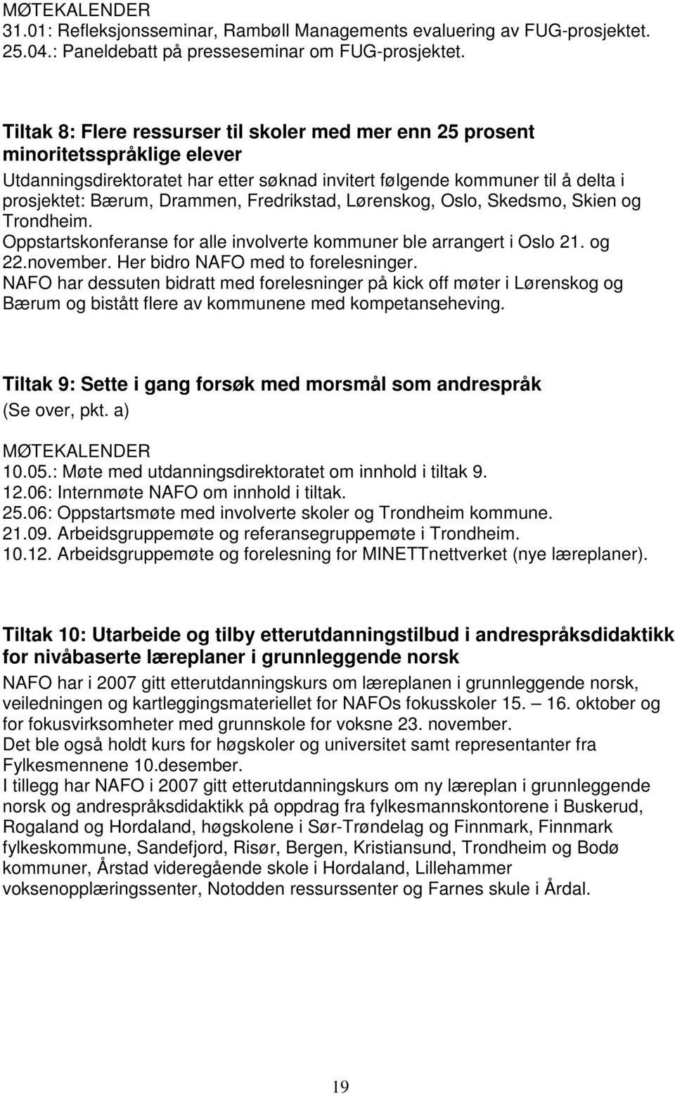 Fredrikstad, Lørenskog, Oslo, Skedsmo, Skien og Trondheim. Oppstartskonferanse for alle involverte kommuner ble arrangert i Oslo 21. og 22.november. Her bidro NAFO med to forelesninger.