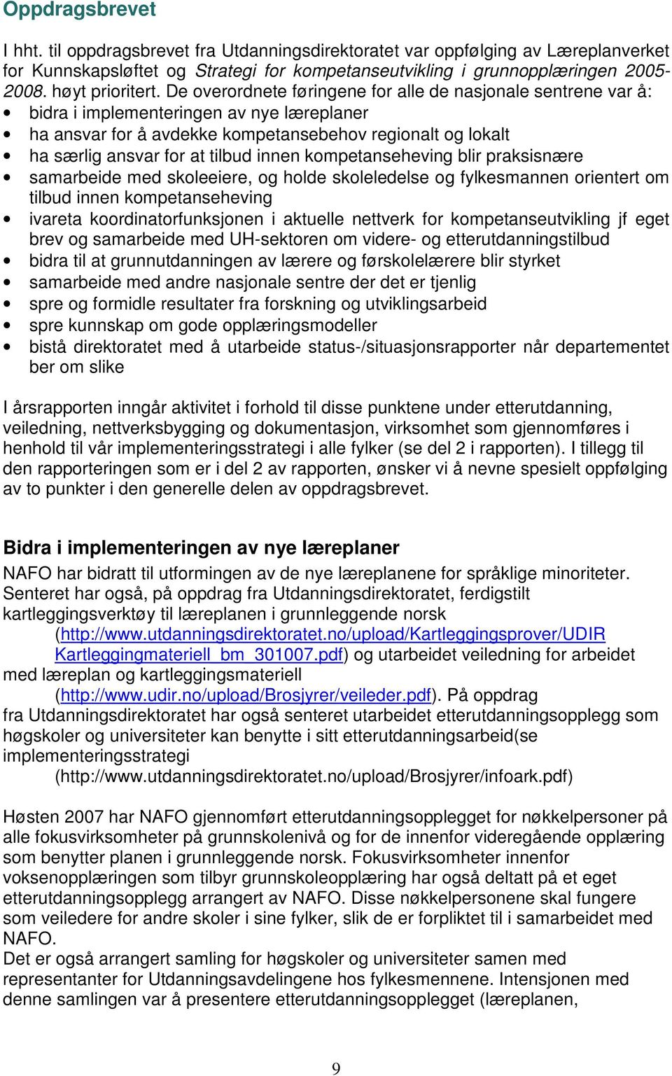 De overordnete føringene for alle de nasjonale sentrene var å: bidra i implementeringen av nye læreplaner ha ansvar for å avdekke kompetansebehov regionalt og lokalt ha særlig ansvar for at tilbud