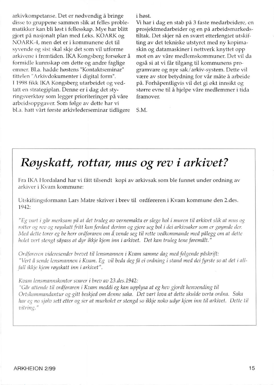 11998 fikk IKA Kongsberg utarbeidet og vedtatt en strategiplan. Denne er i dag det styringsverktøy som legger prioriteringer på våre arbeidsoppgaver. Som følge av dette har vi bl.a. hatt vårt første arkivlederseminar tidligere i høst.