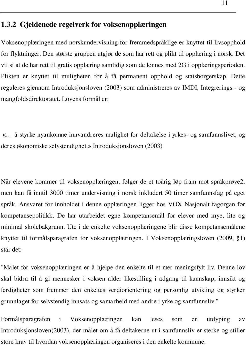 Plikten er knyttet til muligheten for å få permanent opphold og statsborgerskap. Dette reguleres gjennom Introduksjonsloven (2003) som administreres av IMDI, Integrerings - og mangfoldsdirektoratet.