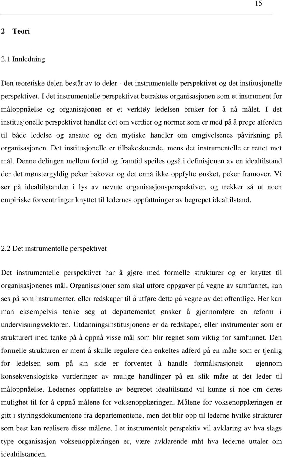 I det institusjonelle perspektivet handler det om verdier og normer som er med på å prege atferden til både ledelse og ansatte og den mytiske handler om omgivelsenes påvirkning på organisasjonen.