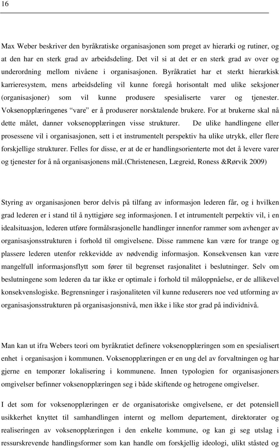 Byråkratiet har et sterkt hierarkisk karrieresystem, mens arbeidsdeling vil kunne foregå horisontalt med ulike seksjoner (organisasjoner) som vil kunne produsere spesialiserte varer og tjenester.