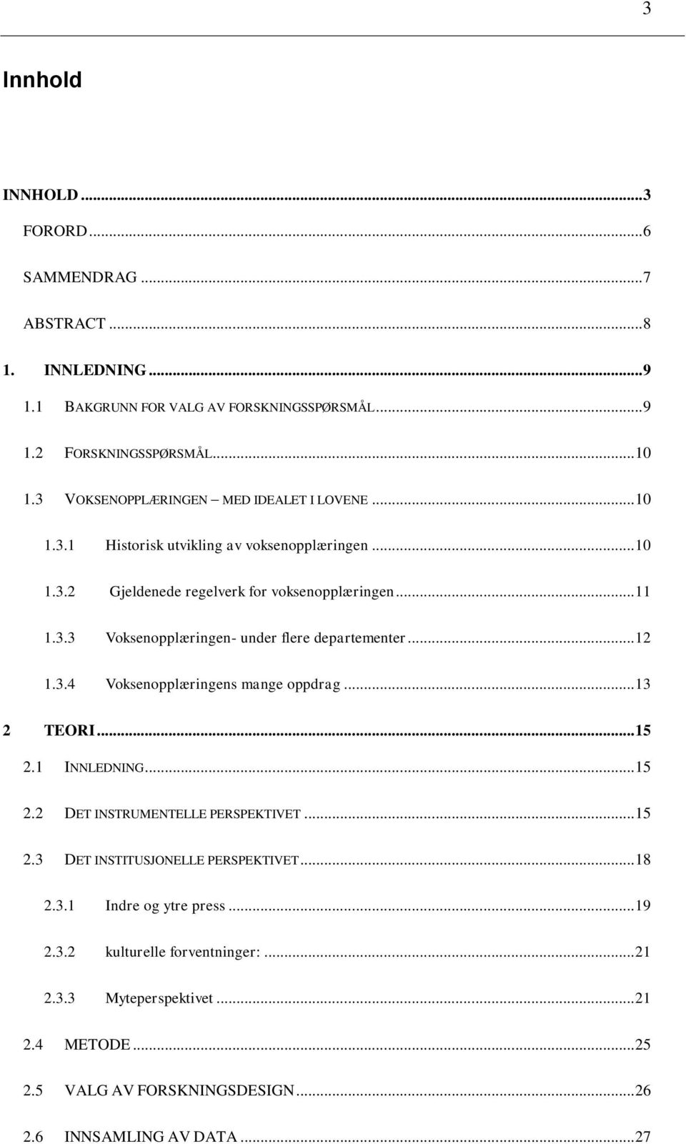 .. 12 1.3.4 Voksenopplæringens mange oppdrag... 13 2 TEORI... 15 2.1 INNLEDNING... 15 2.2 DET INSTRUMENTELLE PERSPEKTIVET... 15 2.3 DET INSTITUSJONELLE PERSPEKTIVET... 18 2.3.1 Indre og ytre press.