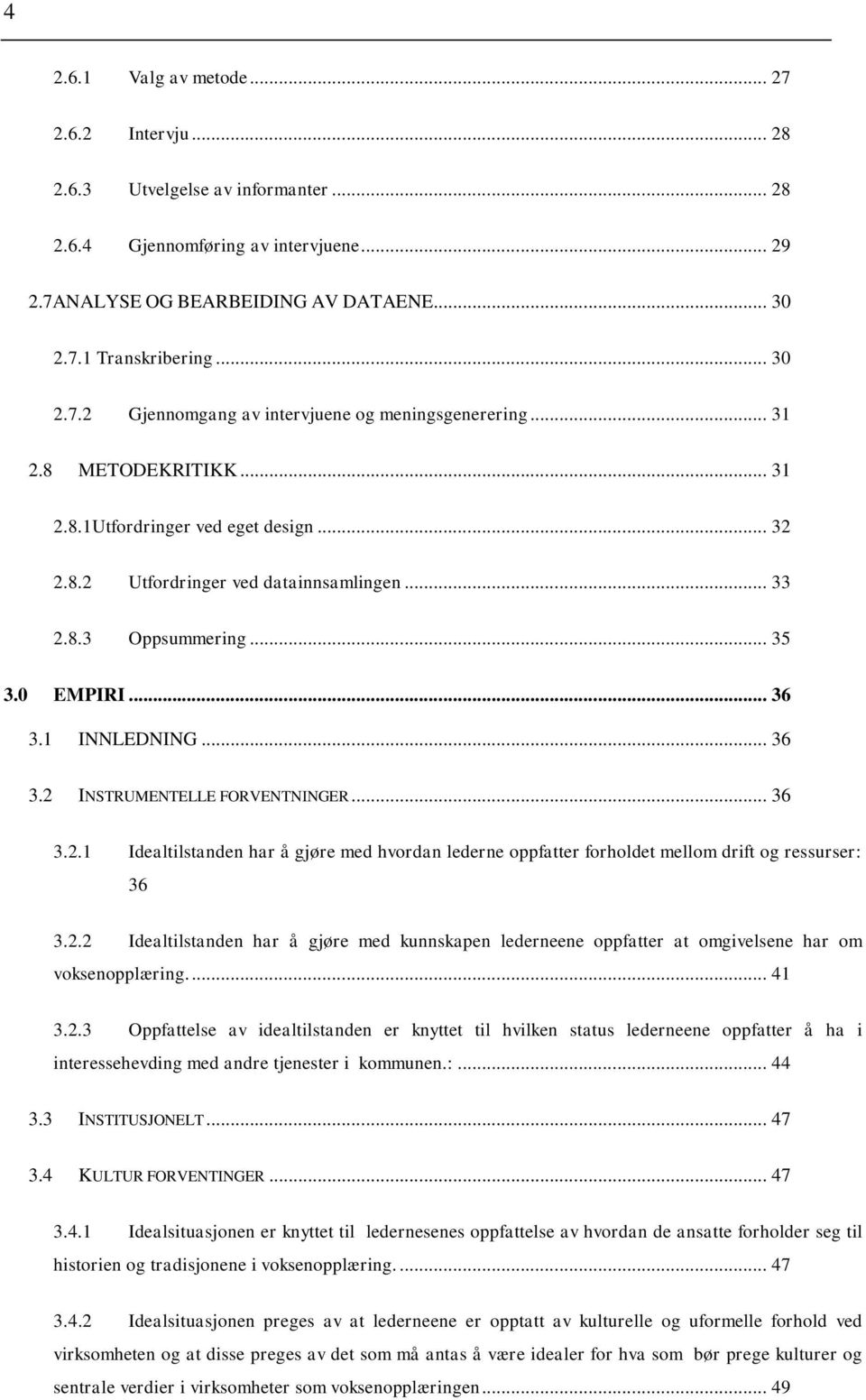 .. 36 3.2.1 Idealtilstanden har å gjøre med hvordan lederne oppfatter forholdet mellom drift og ressurser: 36 3.2.2 Idealtilstanden har å gjøre med kunnskapen lederneene oppfatter at omgivelsene har om voksenopplæring.