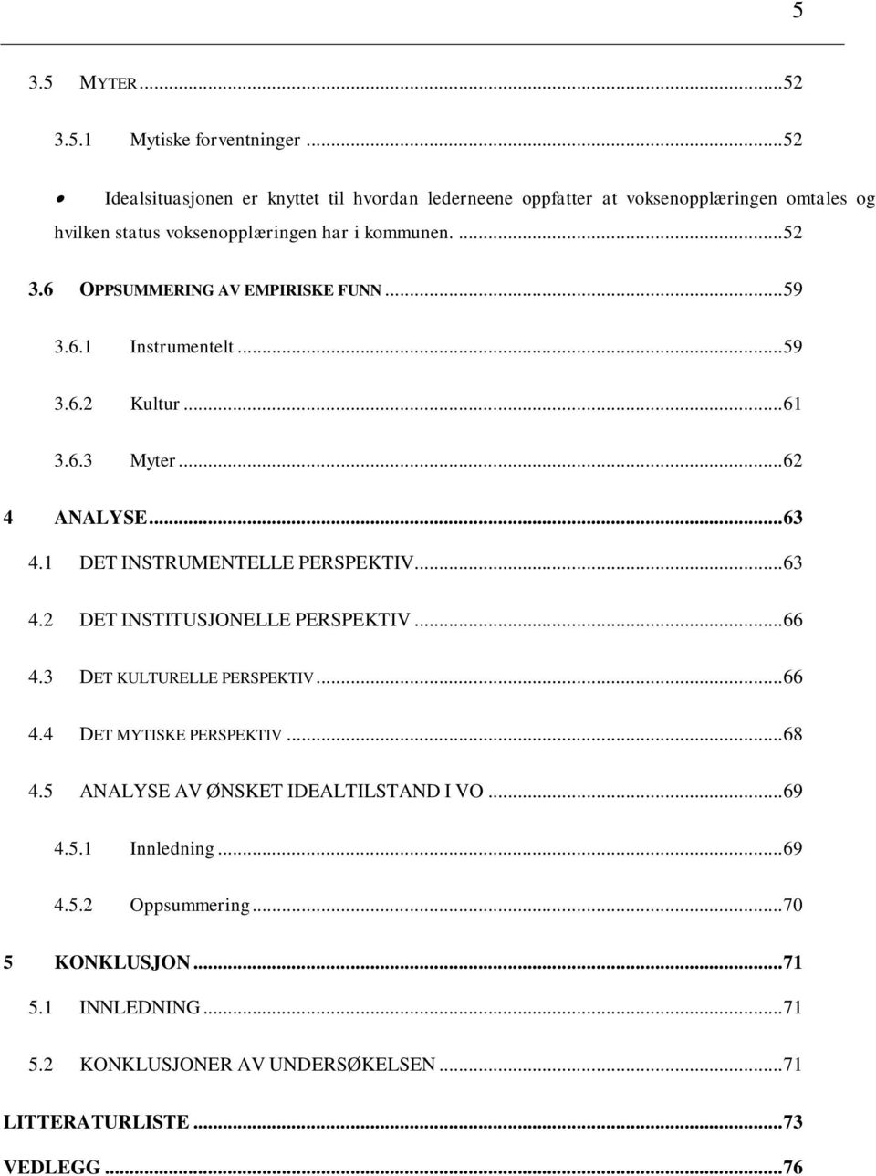 6 OPPSUMMERING AV EMPIRISKE FUNN... 59 3.6.1 Instrumentelt... 59 3.6.2 Kultur... 61 3.6.3 Myter... 62 4 ANALYSE... 63 4.1 DET INSTRUMENTELLE PERSPEKTIV... 63 4.2 DET INSTITUSJONELLE PERSPEKTIV.