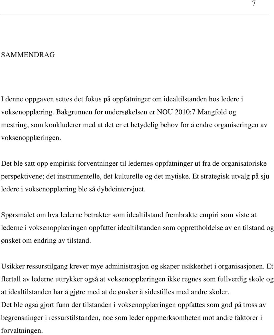 Det ble satt opp empirisk forventninger til ledernes oppfatninger ut fra de organisatoriske perspektivene; det instrumentelle, det kulturelle og det mytiske.