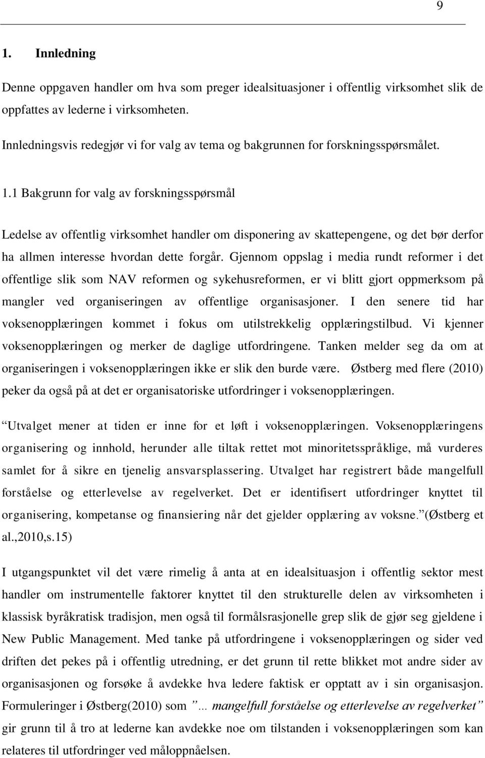 1 Bakgrunn for valg av forskningsspørsmål Ledelse av offentlig virksomhet handler om disponering av skattepengene, og det bør derfor ha allmen interesse hvordan dette forgår.