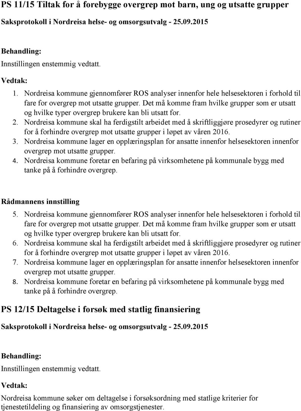 Nordreisa kommune skal ha ferdigstilt arbeidet med å skriftliggjøre prosedyrer og rutiner for å forhindre overgrep mot utsatte grupper i løpet av våren 2016. 3.