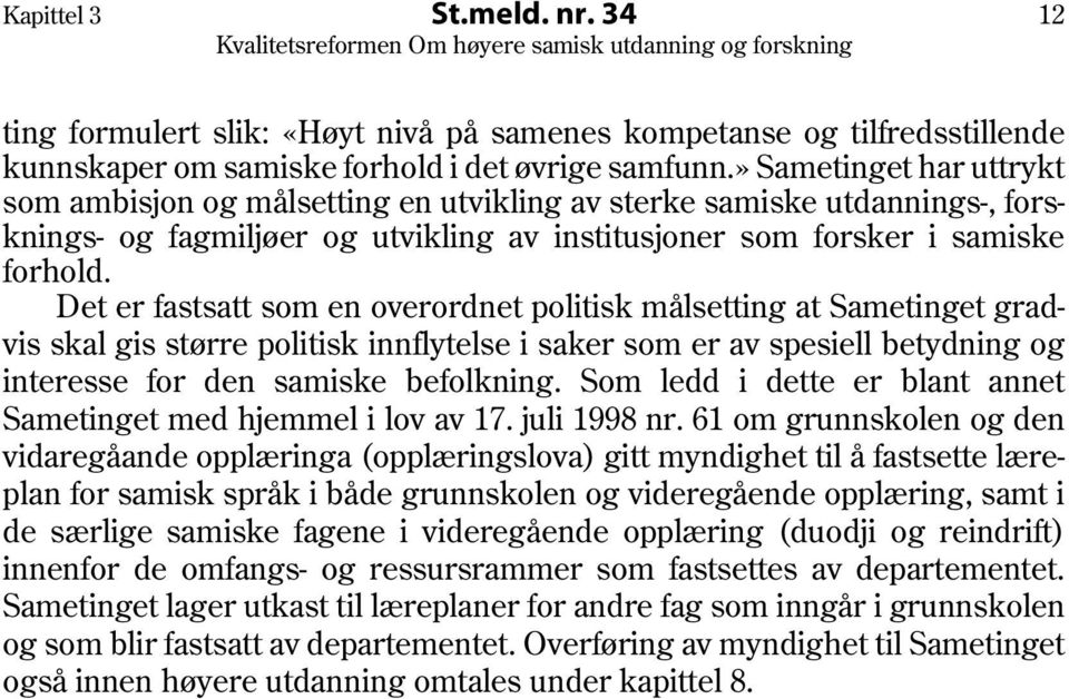 Det er fastsatt som en overordnet politisk målsetting at Sametinget gradvis skal gis større politisk innflytelse i saker som er av spesiell betydning og interesse for den samiske befolkning.